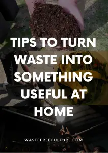 Tips to turn waste into something useful at home