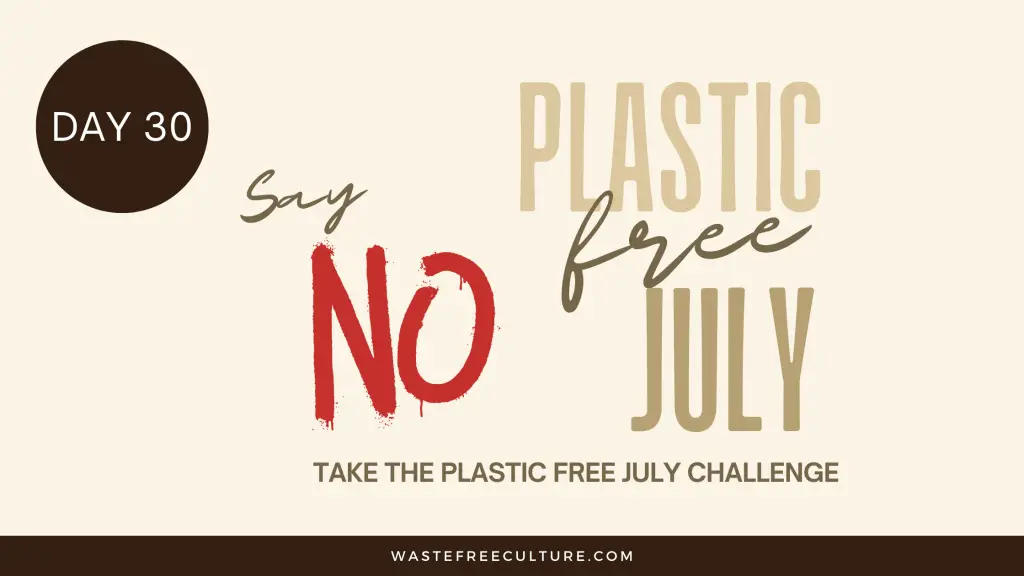Day 30 of the Plastic Free July Challenge